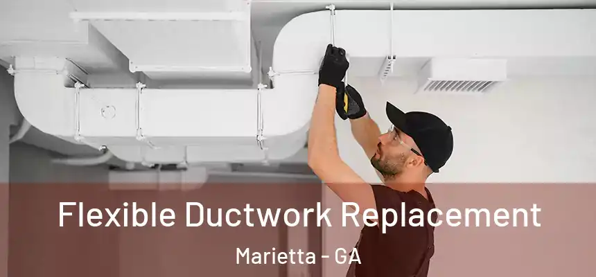  Flexible Ductwork Replacement Marietta - GA