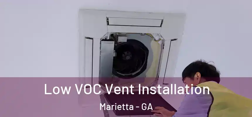  Low VOC Vent Installation Marietta - GA